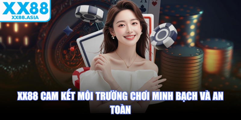 XX88 cam kết môi trường chơi minh bạch và an toàn