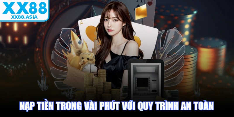Nạp tiền trong vài phút với quy trình an toàn