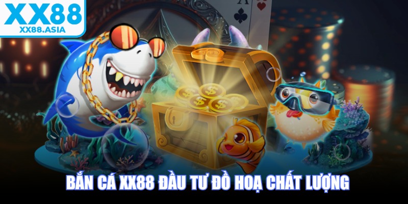 Bắn cá XX88 đầu tư đồ hoạ chất lượng